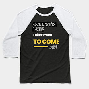 Sorry I'm late. I didn't want to come Baseball T-Shirt